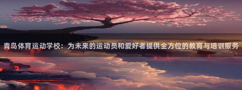 欧亿体育官方正版app娱乐首页网站大全：青岛体育运动学校：为