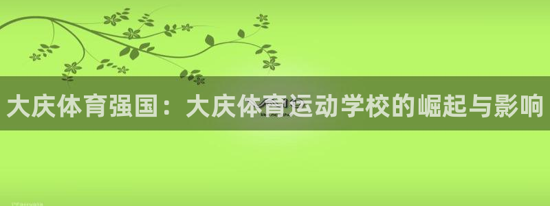 oety欧亿体育官网下载平台是正规平台吗安全吗：大庆